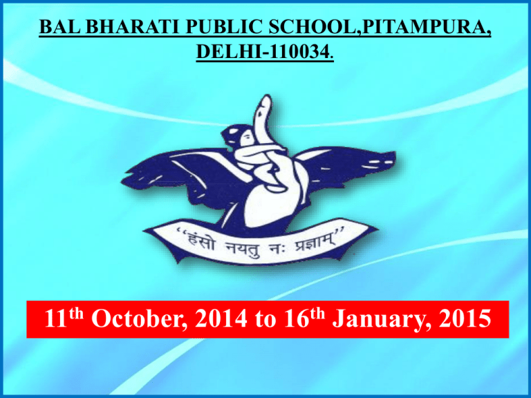 11 October 2014 To 16 January 2015 BAL BHARATI PUBLIC SCHOOL PITAMPURA 