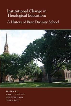 Institutional Change In Theological Education A History Of Brite 